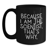 Funny Scientist Gifts for Men, Because I Am The Scientist. That's Why., Black Coffee Mug with Scientist Humor, Birthday Unique Gifts from Family, Friends, or Coworkers - Main
